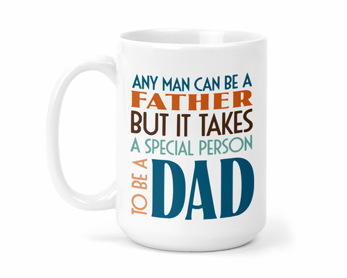 Any Man Can Be a Father But It Takes a Special Person To Be A Dad