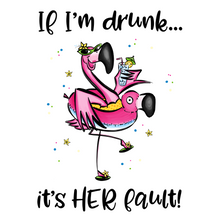 Load image into Gallery viewer, If I'm Drunk It's Her Fault