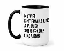 Load image into Gallery viewer, My Wife Isn't Fragile Like A Flower She's Fragile Like A Bomb