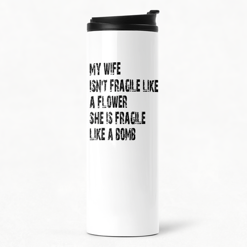 My Wife Isn't Fragile Like A Flower She's Fragile Like A Bomb