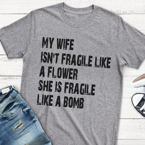 My Wife Isn't Fragile Like A Flower She's Fragile Like A Bomb