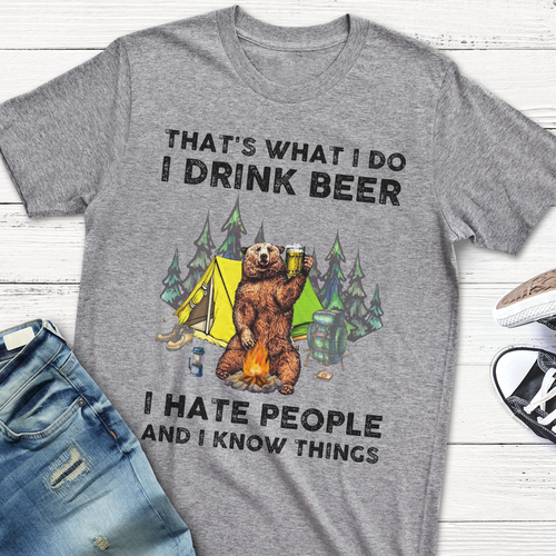 That's What I Do I Drink Beer I Hate People and I Know Things