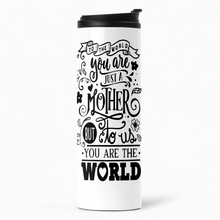 Load image into Gallery viewer, To the World You are Just a Mother But To Us You Are The World