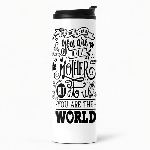 To the World You are Just a Mother But To Us You Are The World