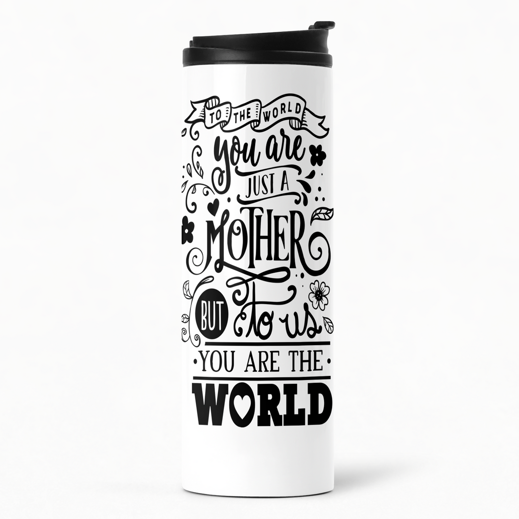 To the World You are Just a Mother But To Us You Are The World