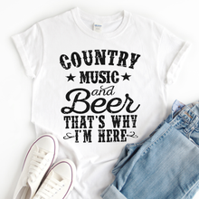 Load image into Gallery viewer, Country Music And Beer That&#39;s Why I&#39;m Here