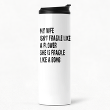 Load image into Gallery viewer, My Wife Isn&#39;t Fragile Like A Flower She&#39;s Fragile Like A Bomb