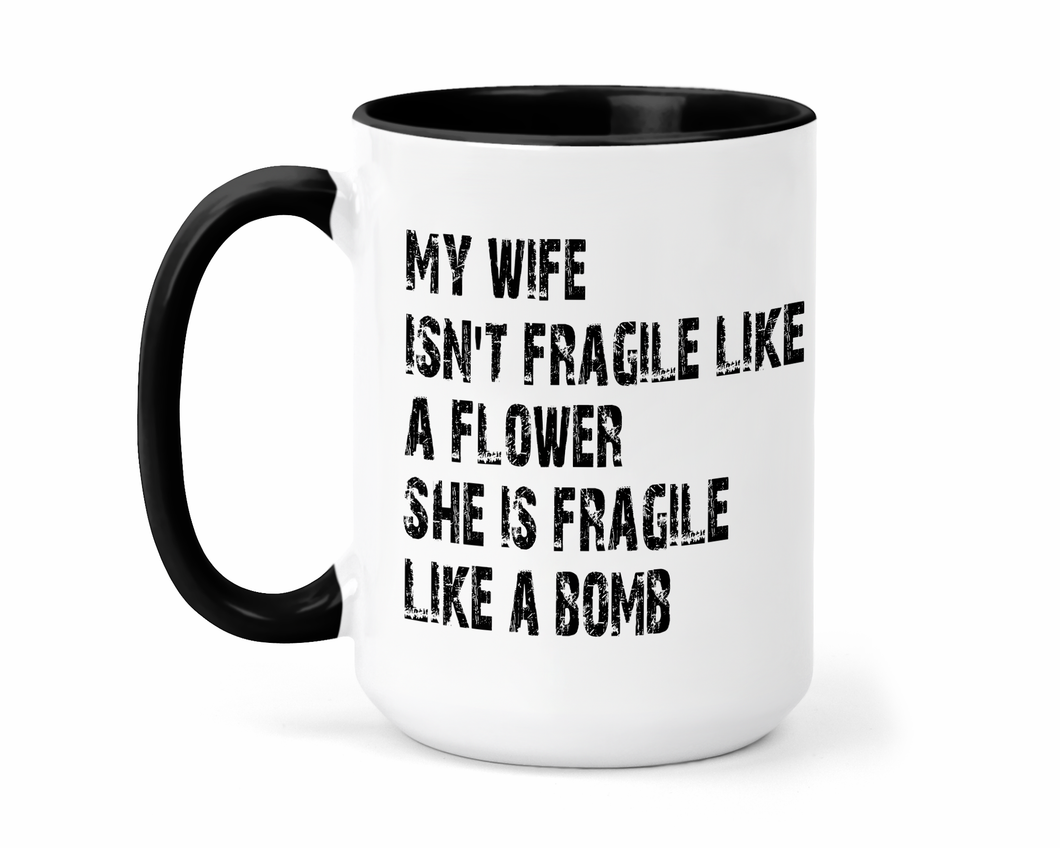 My Wife Isn't Fragile Like A Flower She's Fragile Like A Bomb