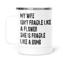 Load image into Gallery viewer, My Wife Isn&#39;t Fragile Like A Flower She&#39;s Fragile Like A Bomb